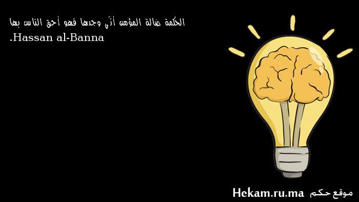 الحكمة ضالة المؤمن أنّي وجدها فهو أحق الناس بها . Hassan al-Banna ...